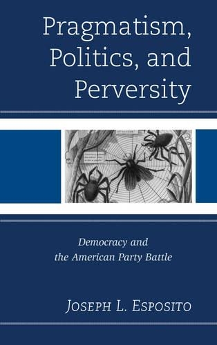 Бумажная книга «Pragmatism, Politics, and Perversity: Democracy and the American Party Battle», автор Джозеф Л. Эспозито - фото №1