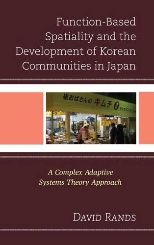 Бумажная книга «Function-Based Spatiality and the Development of Korean Communities in Japan: A Complex Adaptive Systems Theory Approach», автор Дэвид Рэндс - фото №1