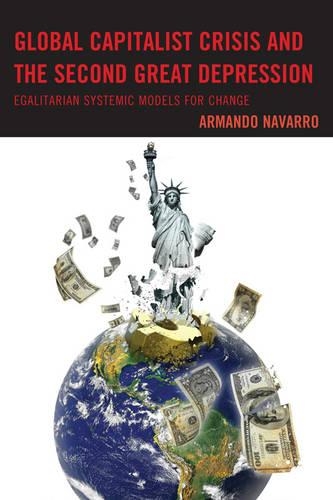 Бумажная книга «Global Capitalist Crisis and the Second Great Depression: Egalitarian Systemic Models for Change», автор Армандо Наварро - фото №1