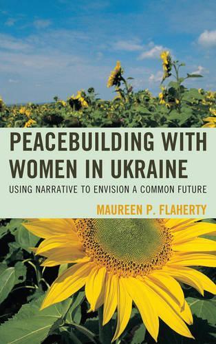 Бумажная книга «Peacebuilding with Women in Ukraine: Using Narrative to Envision a Common Future», автор Морин Флаэрти - фото №1