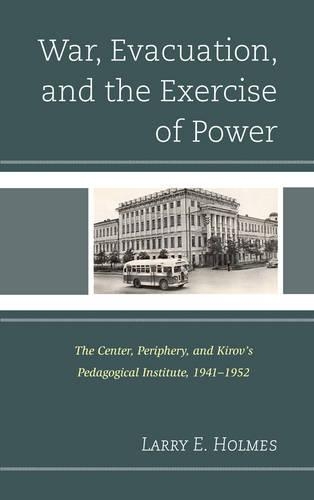 Бумажная книга «War, Evacuation, and the Exercise of Power: The Center, Periphery, and Kirov's Pedagogical Institute 1941–1952», автор Ларри Э. Холмс - фото №1