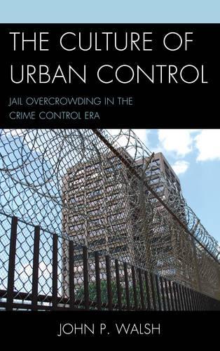 Бумажная книга «The Culture of Urban Control: Jail Overcrowding in the Crime Control Era», автор Джон П. Уолш - фото №1