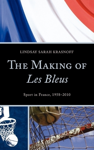 Бумажная книга «The Making of Les Bleus: Sport in France, 1958-2010», автор Линдси Сара Краснофф - фото №1