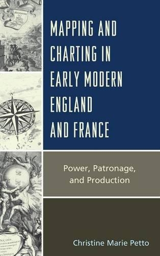 Паперова книга «Mapping and Charting in Early Modern England and France: Power, Patronage, and Production», автор Крістін Петто - фото №1