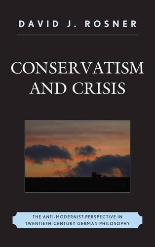 Бумажная книга «Conservatism and Crisis: The Anti-Modernist Perspective in Twentieth Century German Philosophy», автор Дэвид Дж. Рознер - фото №1