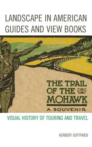 Бумажная книга «Landscape in American Guides and View Books: Visual History of Touring and Travel», автор Герберт Готтфрид - фото №1