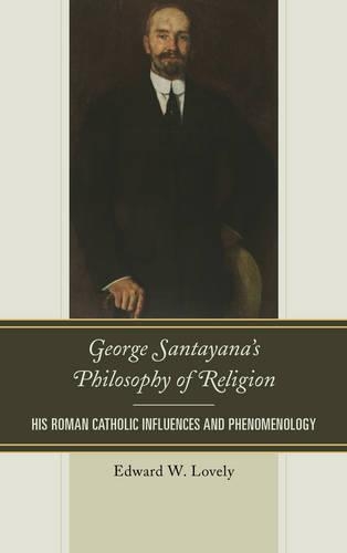 Бумажная книга «George Santayana's Philosophy of Religion: His Roman Catholic Influences and Phenomenology», автор Эдвард В. Лавли - фото №1