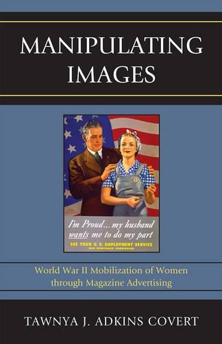 Бумажная книга «Manipulating Images: World War II Mobilization of Women through Magazine Advertising», автор Таунья Дж. Адкинс Коверт - фото №1