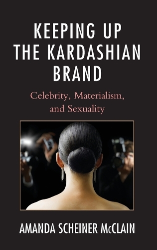 Бумажная книга «Keeping Up the Kardashian Brand: Celebrity, Materialism, and Sexuality», автор Аманда Шайнер МакКлейн - фото №1