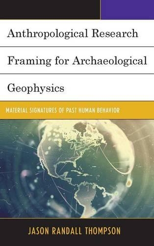 Бумажная книга «Anthropological Research Framing for Archaeological Geophysics: Material Signatures of Past Human Behavior», автор Джейсон Рэндалл Томпсон - фото №1
