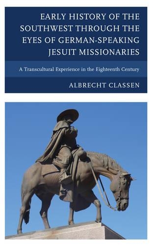 Бумажная книга «Early History of the Southwest through the Eyes of German-Speaking Jesuit Missionaries: A Transcultural Experience in the Eighteenth Century», автор Альбрехт Классен - фото №1