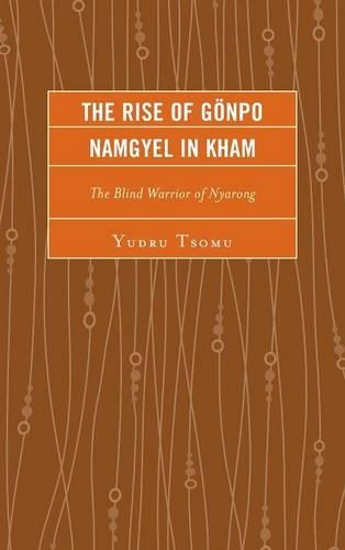 Бумажная книга «The Rise of Gönpo Namgyel in Kham: The Blind Warrior of Nyarong», автор Юдру Цому - фото №1