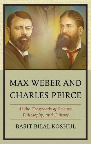 Бумажная книга «Max Weber and Charles Peirce: At the Crossroads of Science, Philosophy, and Culture», автор Басит Билал Кошул - фото №1