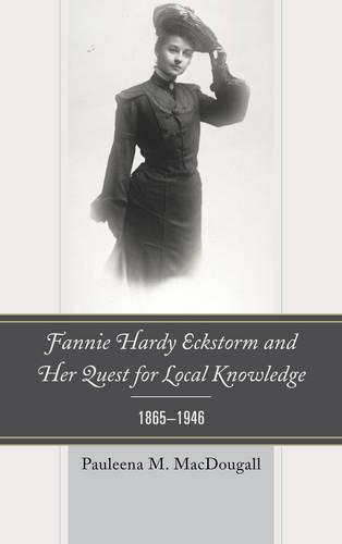 Паперова книга «Fannie Hardy Eckstorm and Her Quest for Local Knowledge, 1865–1946», автор Поліна М. Макдугалл - фото №1