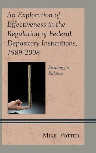 Паперова книга «An Exploration of Effectiveness in the Regulation of Federal Depository Institutions, 1989–2008: Striving for Balance», автор Майк Поттер - фото №1