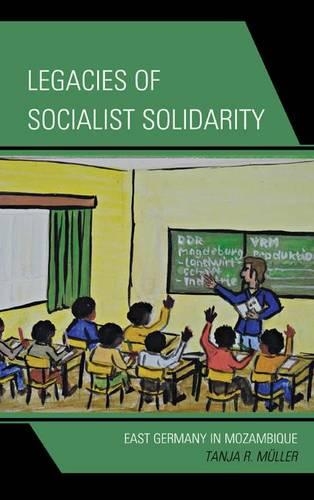 Бумажная книга «Legacies of Socialist Solidarity: East Germany in Mozambique», автор Таня Р. Мюллер - фото №1