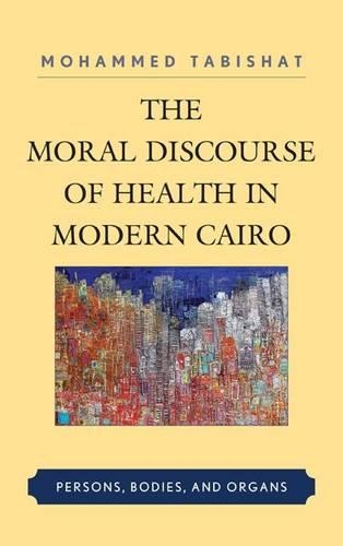 Паперова книга «The Moral Discourse of Health in Modern Cairo: Persons, Bodies, and Organs», автор Мохаммед Табішат - фото №1