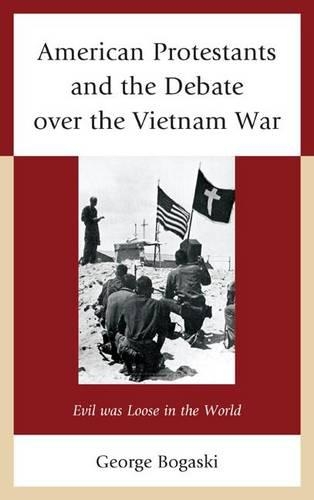 Бумажная книга «American Protestants and the Debate over the Vietnam War: Evil was Loose in the World», автор Джордж Богаски - фото №1