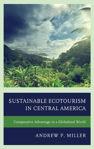 Бумажная книга «Sustainable Ecotourism in Central America: Comparative Advantage in a Globalized World», автор Эндрю П. Миллер - фото №1