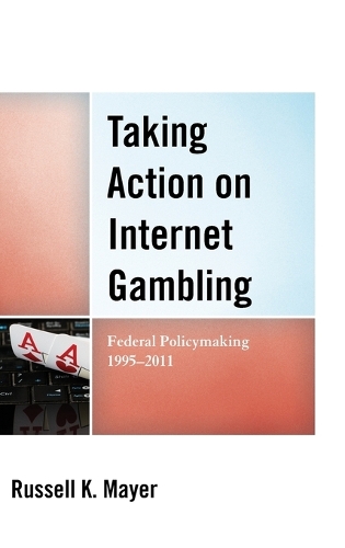 Паперова книга «Taking Action on Internet Gambling: Federal Policymaking 1995–2011», автор Рассел К. Майєр - фото №1