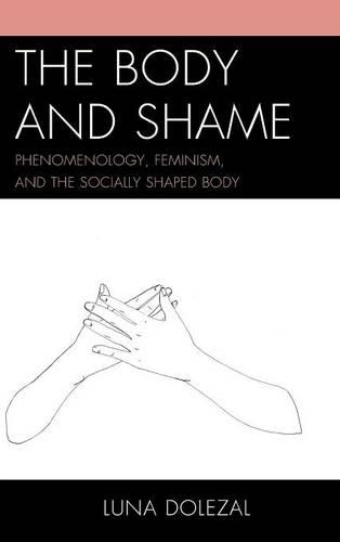 Бумажная книга «The Body and Shame: Phenomenology, Feminism, and the Socially Shaped Body», автор Луна Долезал - фото №1