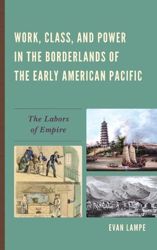 Бумажная книга «Work, Class, and Power in the Borderlands of the Early American Pacific: The Labors of Empire», автор Эван Лампе - фото №1