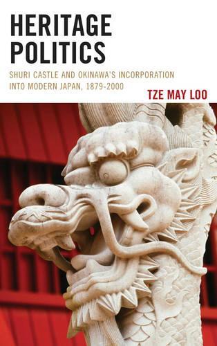 Бумажная книга «Heritage Politics: Shuri Castle and Okinawa’s Incorporation into Modern Japan, 1879–2000», автор Тзе Мэй Лоо - фото №1