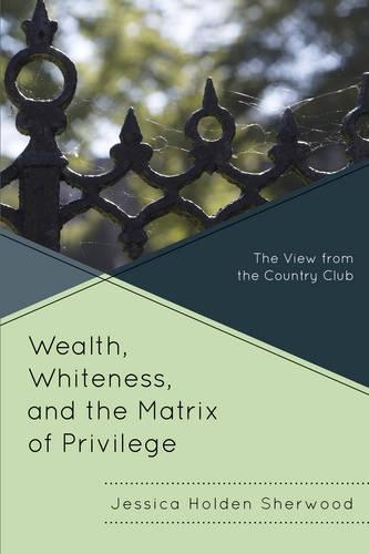 Паперова книга «Wealth, Whiteness, and the Matrix of Privilege: The View from the Country Club», автор Джессіка Холден Шервуд - фото №1