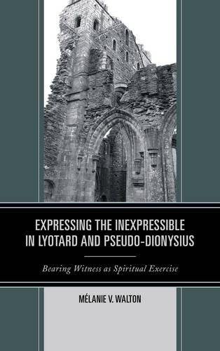 Бумажная книга «Expressing the Inexpressible in Lyotard and Pseudo-Dionysius: Bearing Witness as Spiritual Exercise», автор Мелани В. Уолтон - фото №1