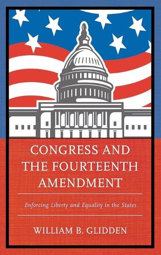 Паперова книга «Congress and the Fourteenth Amendment: Enforcing Liberty and Equality in the States», автор Вільям Б. Глідден - фото №1