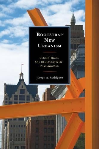 Бумажная книга «Bootstrap New Urbanism: Design, Race, and Redevelopment in Milwaukee», автор Джозеф А Родригес - фото №1