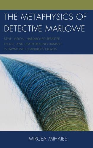 Бумажная книга «The Metaphysics of Detective Marlowe: Style, Vision, Hard-Boiled Repartee, Thugs, and Death-Dealing Damsels in Raymond Chandler’s Novels», автор Мирча Михайес - фото №1