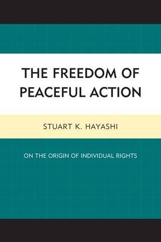 Паперова книга «The Freedom of Peaceful Action: On the Origin of Individual Rights», автор Стюарт К. Хаяші - фото №1