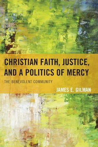 Бумажная книга «Christian Faith, Justice, and a Politics of Mercy: The Benevolent Community», автор Джеймс Э. Гилман - фото №1
