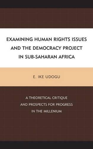 Бумажная книга «Examining Human Rights Issues and the Democracy Project in Sub-Saharan Africa: A Theoretical Critique and Prospects for Progress in the Millennium», автор Э. Айк Удогу - фото №1