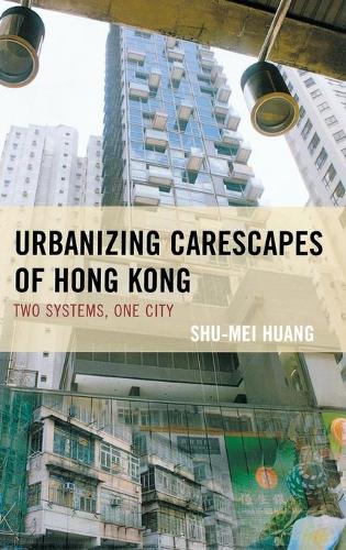 Бумажная книга «Urbanizing Carescapes of Hong Kong: Two Systems, One City», автор Шу-Мей Хуан - фото №1