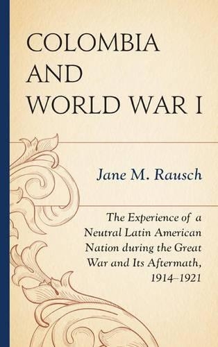 Бумажная книга «Colombia and World War I: The Experience of a Neutral Latin American Nation during the Great War and Its Aftermath, 1914–1921», автор Джейн М. Рауш - фото №1