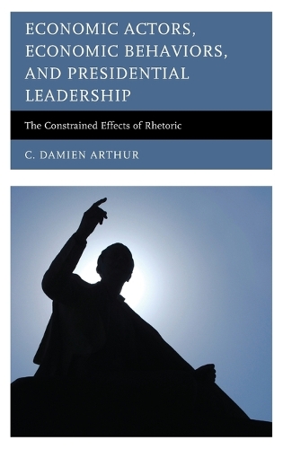 Бумажная книга «Economic Actors, Economic Behaviors, and Presidential Leadership: The Constrained Effects of Rhetoric», автор К. Дэмиен Артур - фото №1