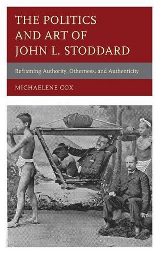 Бумажная книга «The Politics and Art of John L. Stoddard: Reframing Authority, Otherness, and Authenticity», автор Микаэлин Кокс - фото №1