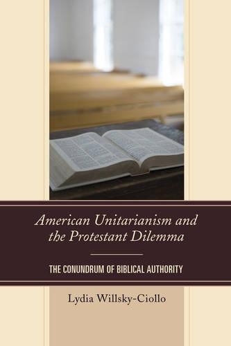 Паперова книга «American Unitarianism and the Protestant Dilemma: The Conundrum of Biblical Authority», автор Лідія Вілскі-Кіоло - фото №1