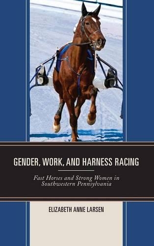 Бумажная книга «Gender, Work, and Harness Racing: Fast Horses and Strong Women in Southwestern Pennsylvania», автор Элизабет Энн Ларсен - фото №1