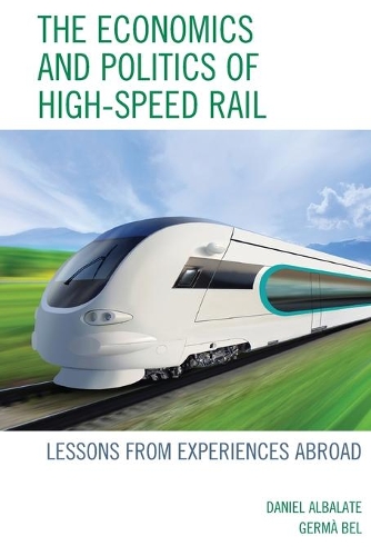 Бумажная книга «The Economics and Politics of High-Speed Rail: Lessons from Experiences Abroad», авторов Дэниел Альбалате, Джерма Бел - фото №1