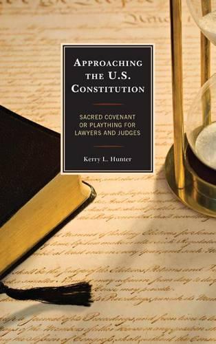 Бумажная книга «Approaching the U.S. Constitution: Sacred Covenant or Plaything for Lawyers and Judges», автор Керри Л. Хантер - фото №1