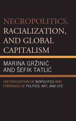 Paper book «Necropolitics, Racialization, and Global Capitalism: Historicization of Biopolitics and Forensics of Politics, Art, and Life», authors Marina Gržinić, Šefik Tatlić - фото №1
