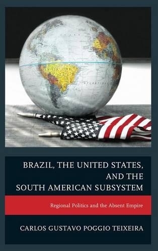 Бумажная книга «Brazil, the United States, and the South American Subsystem: Regional Politics and the Absent Empire», автор Карлос Густаво Поджио Тейшейра - фото №1