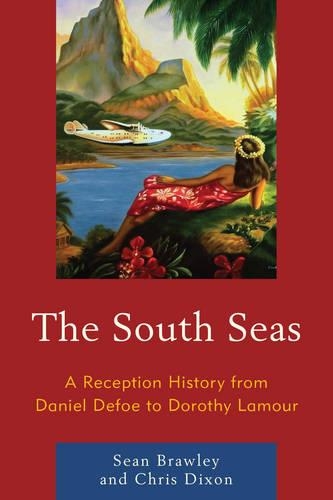 Бумажная книга «The South Seas: A Reception History from Daniel Defoe to Dorothy Lamour», авторов Крис Диксон, Шон Брейли - фото №1