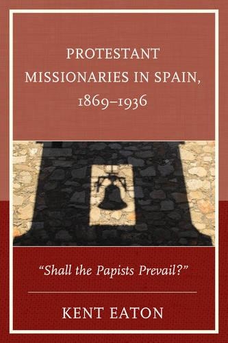Бумажная книга «Protestant Missionaries in Spain, 1869–1936: "Shall the Papists Prevail?"», автор Кент Итон - фото №1