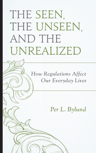 Бумажная книга «The Seen, the Unseen, and the Unrealized: How Regulations Affect Our Everyday Lives», автор Пер Л. Байлунд - фото №1