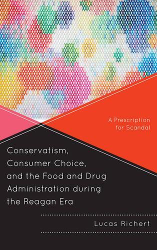 Бумажная книга «Conservatism, Consumer Choice, and the Food and Drug Administration during the Reagan Era: A Prescription for Scandal», автор Лукас Рихерт - фото №1