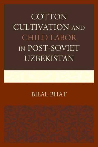 Бумажная книга «Cotton Cultivation and Child Labor in Post-Soviet Uzbekistan», автор Билал Бхат - фото №1
